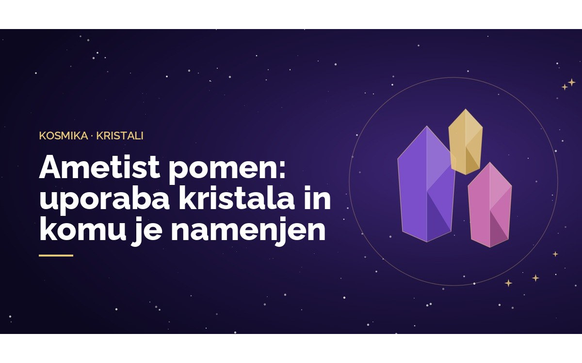 Ametist pomen: uporaba kristala in komu je namenjen