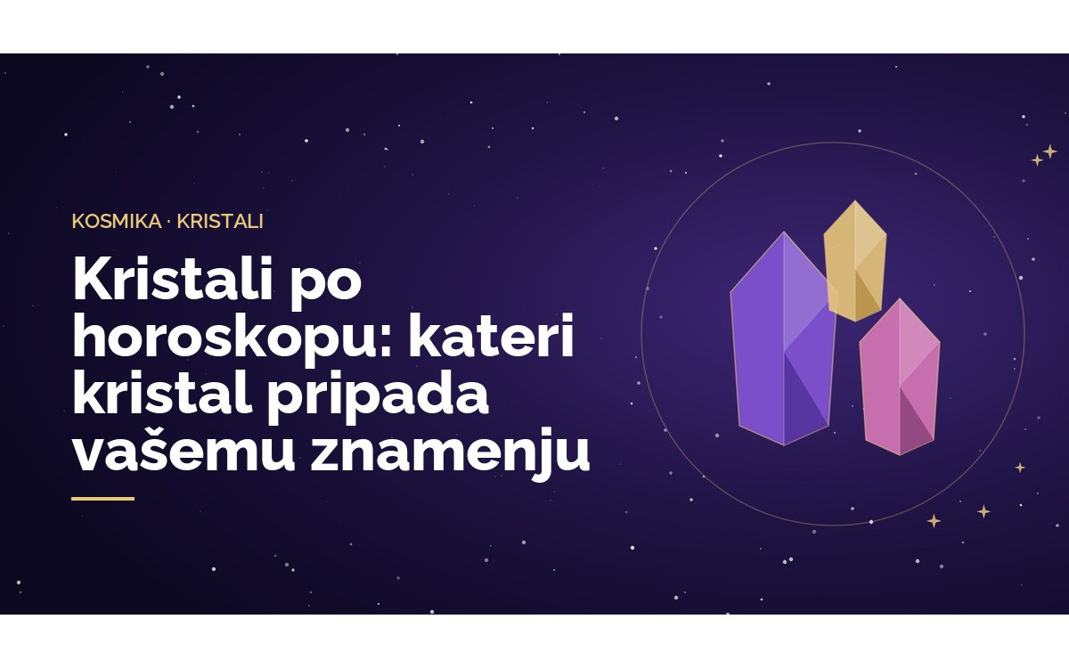 Kristali po horoskopu: kateri kristal pripada vašemu znamenju